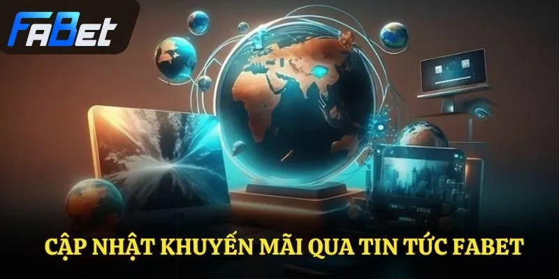Cập nhật khuyến mãi qua tin tức Fabet