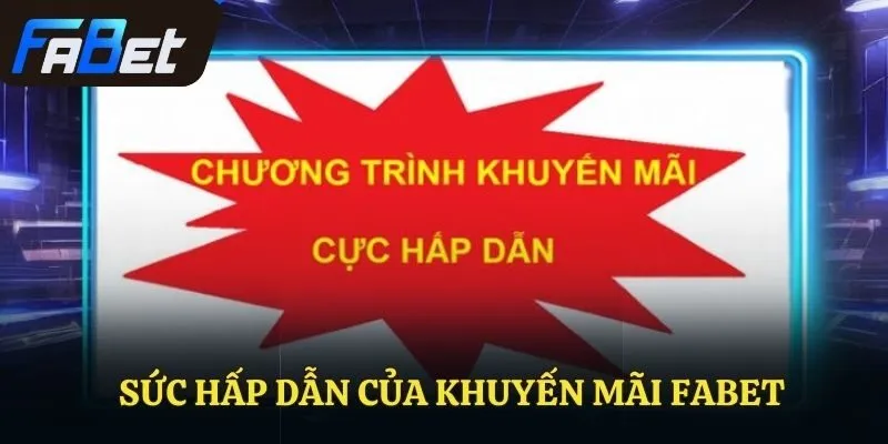 Sức hấp dẫn của Khuyến mãi Fabet